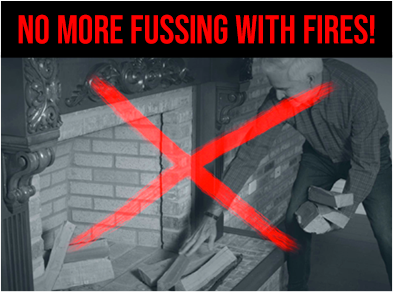 NO MORE FUSSING WITH FIRES!